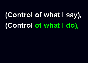 (Control of what I say),
(Control of what I do),