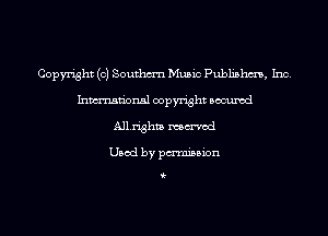 Copyright (c) Southm'n Music Publishm, Inc.
Inmn'onsl copyright Bocuxcd
Allrighta named

Used by pmnisbion

i-