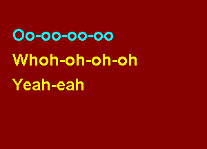 Oo-oo-oo-oo
Whoh-oh-oh-oh

Yeah-eah