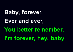 Baby, forever,
Ever and ever,

You better remember,
I'm forever, hey, baby