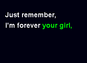 Just remember,
I'm forever your girl,