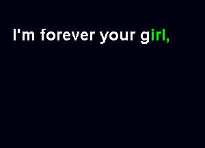 I'm forever your girl,