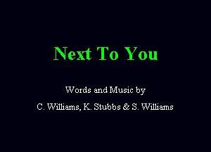 Next To You

Words and Music by
C Wdliams, K Stubbs Sc S Williams