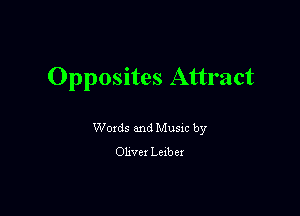Opposites Attract

Woxds and Musm by
Olwex Lelber