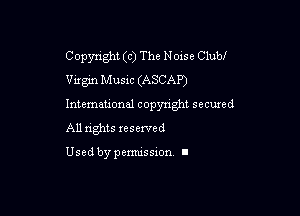 Copyright (c) The Noise Clubf
Virgin Musxc (ASCAP)

Intemeuonal copyright secuzed

All nghts reserved

Used by pemussxon. I