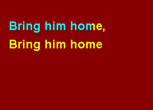 Bring him home,
Bring him home