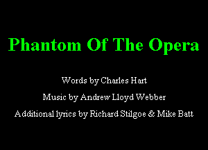 Phantom Of The Opera

Words by Charles Hart
Music by Andrew Lloyd Webb er
Additional lyrics by Richard Stilgoe 35 Mike Batt