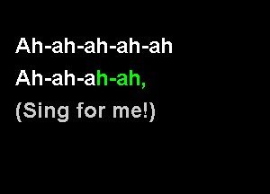 Ah-ah-ah-ah-ah
Ah-ah-ah-ah,

(Sing for me!)