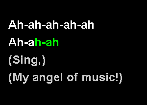 Ah-ah-ah-ah-ah
Ah-ah-ah

(SingJ
(My angel of music!)