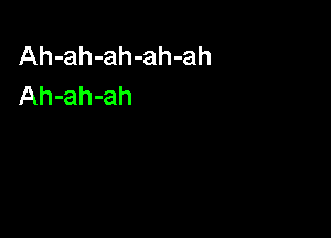 Ah-ah-ah-ah-ah
Ah-ah-ah