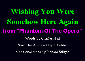 W ishing You W ere
Somehow Here Again
Words by Charles Hart

Music by Andrew Lloyd Webb ex
A dditional lyric s by Richard Stilgo e