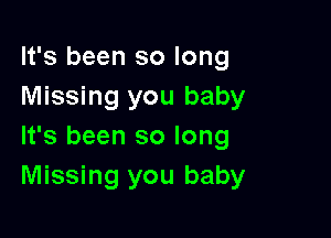 It's been so long
Missing you baby

It's been so long
Missing you baby
