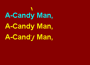 A-Candy Man,
A-Candy Man,

A-Candy Man,