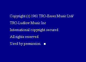 Copyright (c) 1961 TRO-Essex Music Ltd!
TRO-Ludlow Mum Inc

Intemational copynghl secured

All rights reserved

Used by pemussxon I