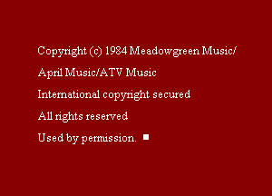 Copyright (c) 1984 Meedongeen Music!
April MusiclATV Music

International copynghl secured

All nghts reserved

Used by pemussxon l