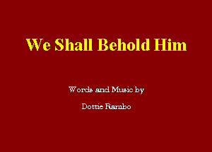We Shall Behold Him

Words and Mum by
Dome Rambo