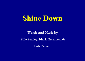 Shine Down

Words and Mums by
Bxlly Smiley, Mark Cavmchl ck
Bob 17th