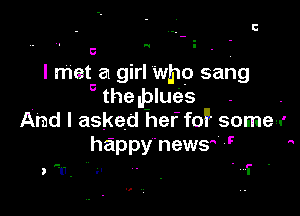 u.

5

I met a girl Who sang

the lblues . .
And I asked her' f0? some-v
happy'newy 7'7 