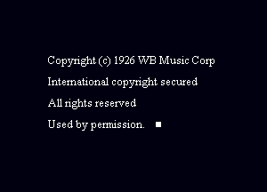 Copyright (c) 1926 WB Music Coxp

Intemau'onal copyright secured

All rights xesexved

Used by pemussxon I