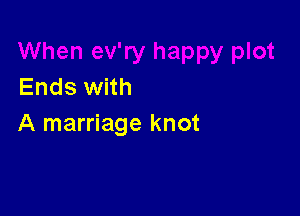 Ends with

A marriage knot