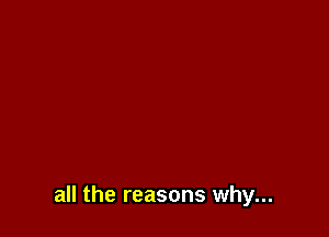 all the reasons why...