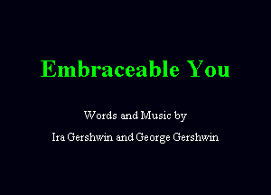 Embraceable You

Woxds and Musm by

Ira Gershwm and George Gexshwin