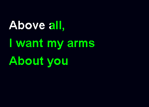 AboveaH,
I want my arms

About you