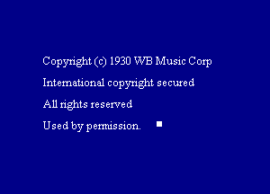 Copyright (c) 1930 WB Music Corp
International copyright secured

All rights xesexved

Used by pemussxon '