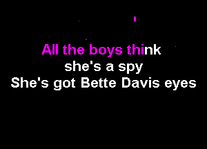 All the'boys think
she's a spy

She's got Bette Davis eyes