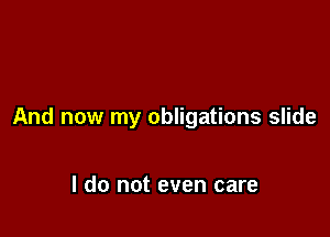 And now my obligations slide

I do not even care