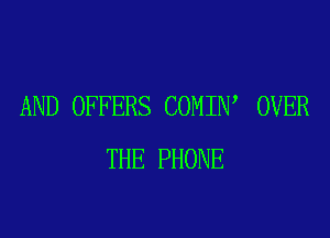 AND OFFERS COMIN' OVER

THE PHONE