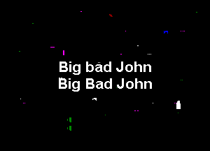 Big bad Jami

Big Bad John
n