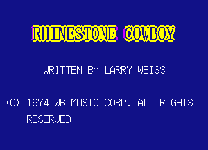 WRITTEN BY LQRRY WEISS

(C) 1974 NB MUSIC CORP. QLL RIGHTS
RESERUED
