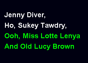 Jenny Diver,
Ho, Sukey Tawdry,

Ooh, Miss Lotte Lenya
And Old Lucy Brown