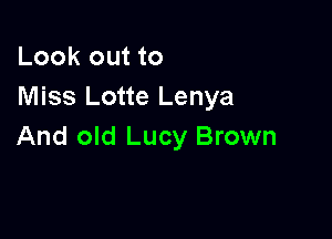 Look out to
Miss Lotte Lenya

And old Lucy Brown