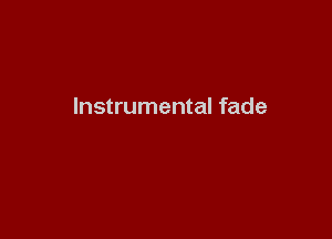 Instrumental fade