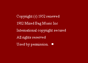Copyright (c) 1952 renewed
1982 Mixed Bag Music Inc

Intemauonal copyright seemed

All nghts xesewed

Used by pemussxon I