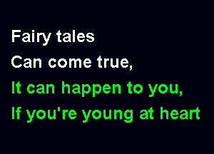 Fairy tales
Can come true,

It can happen to you,
If you're young at heart