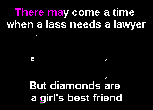 There may come a time
when a lass needs a lawyer

E 1-

But diamonds Ere
a girl's best friend