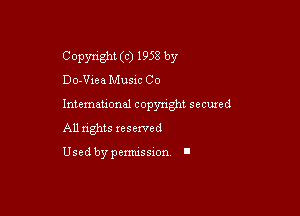 Copyright (c) 1958 by
Do-Vice Musxc Co

Intemeuonal copyright seemed

All nghts reserved

Used by pemussxon. I