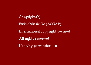 Copyright (C)
Fwisk MUSIC C o (ASCAP)

Intemeuonal copyright seemed

All nghts reserved

Used by pemussxon. I