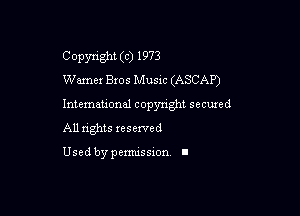Copyright (c) 1973
Warner Bros Music (ASCAP)

Intemeuonal copyright seemed

All nghts reserved

Used by pemussxon. I