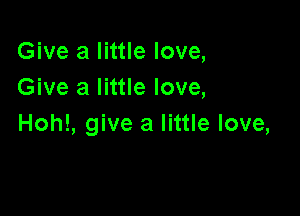 Give a little love,
Give a little love,

Hoh!, give a little love,