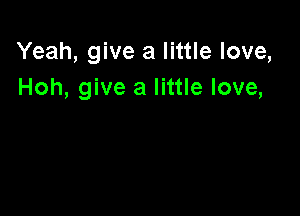 Yeah, give a little love,
Hoh, give a little love,