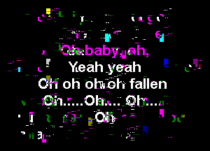 ..-.7 1'5 II
1.. -Ohgbaby,ueh,

1 1- Yeah yeah '-

UH oh ombh fallen
VHQJ11r...OETLuQ-m.ll-

41 canon 11-
R

'Ii 31' . - 3.3 ,1