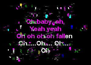 ..-.7 1'5 II
1.. -Ohgbaby,ueh,

1 1- Yeah yeah '-

UH oh Ohabh fallen
VHQJ11r...OETLuQ-m.ll-

41 canon 11-
R

'Ii 31' . - 3.3 ,1