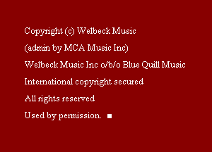 Copyright (c) Welbeck Music
(admin by MCA Music Inc)
Welbeck Musxc Inc olblo Blue Quill Music

International copynght secuxed
All rights reserved

Used by pemussmn I