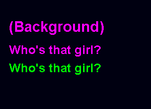 Who's that girl?