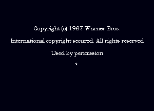 Copyright (c) 1987 Wm Bros.

Inmn'onsl copyright Banned. All rights named

Used by pmnisbion

i-