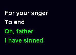 Foryouranger
To end

Oh, father
I have sinned